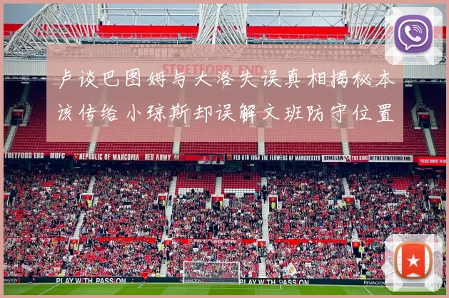 卢谈巴图姆与大洛失误真相揭秘本该传给小琼斯却误解文班防守位置
