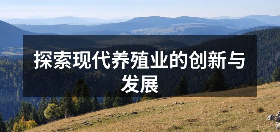 探索现代养殖业的创新与发展